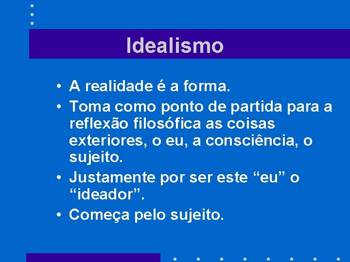 Idealismo • A realidade é a forma. • Toma como ponto de partida para
