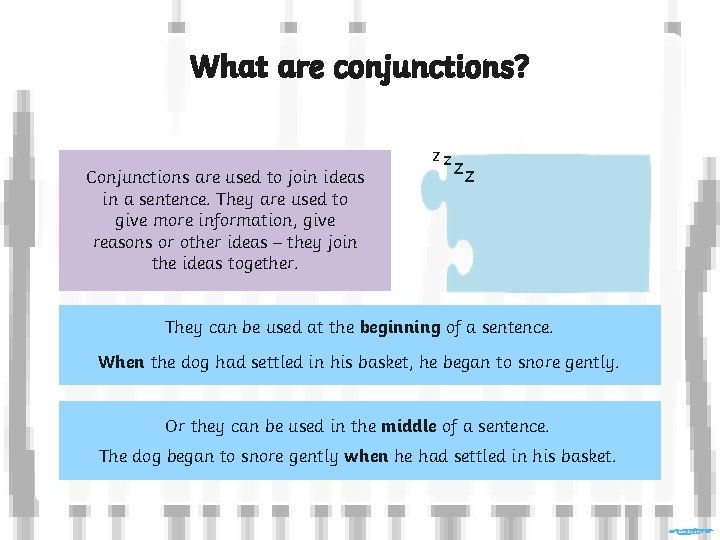 What are conjunctions? Conjunctions are used to join ideas in a sentence. They are