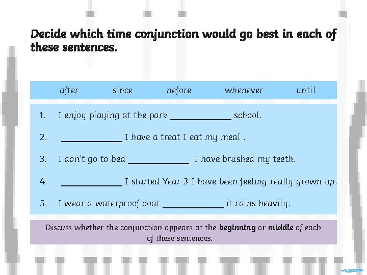 Decide which time conjunction would go best in each of these sentences. after 1.
