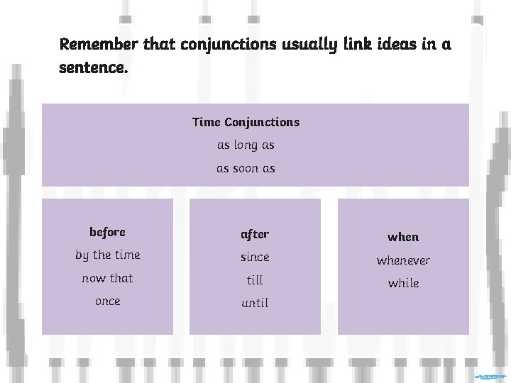 Remember that conjunctions usually link ideas in a sentence. Time Conjunctions as long as