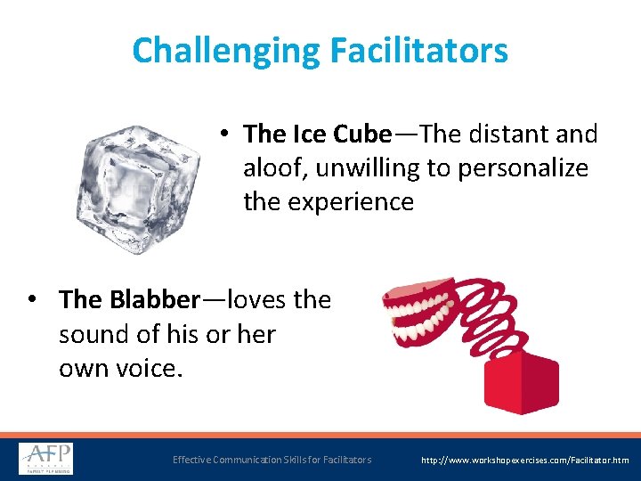 Challenging Facilitators • The Ice Cube—The distant and aloof, unwilling to personalize the experience