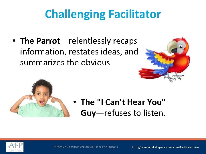 Challenging Facilitator • The Parrot—relentlessly recaps information, restates ideas, and summarizes the obvious •