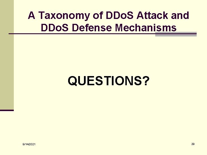 A Taxonomy of DDo. S Attack and DDo. S Defense Mechanisms QUESTIONS? 9/14/2021 29