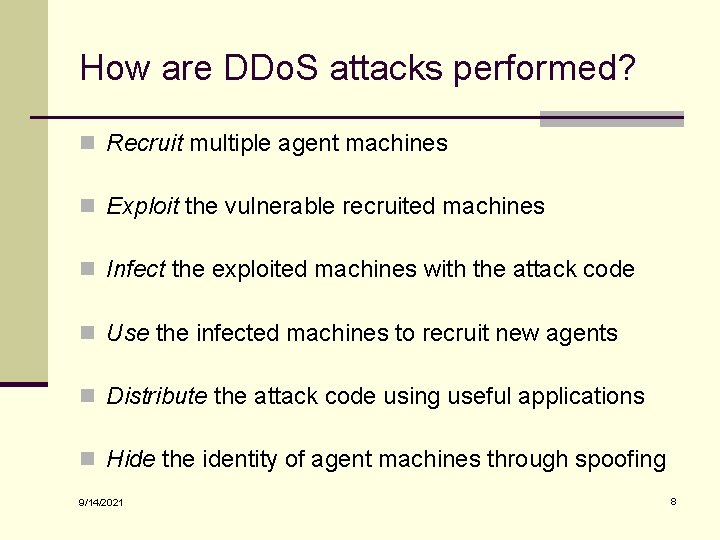How are DDo. S attacks performed? n Recruit multiple agent machines n Exploit the
