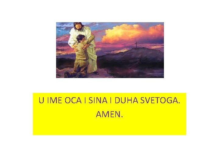 U IME OCA I SINA I DUHA SVETOGA. AMEN. 
