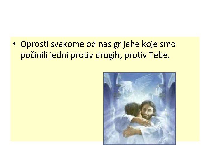  • Oprosti svakome od nas grijehe koje smo počinili jedni protiv drugih, protiv