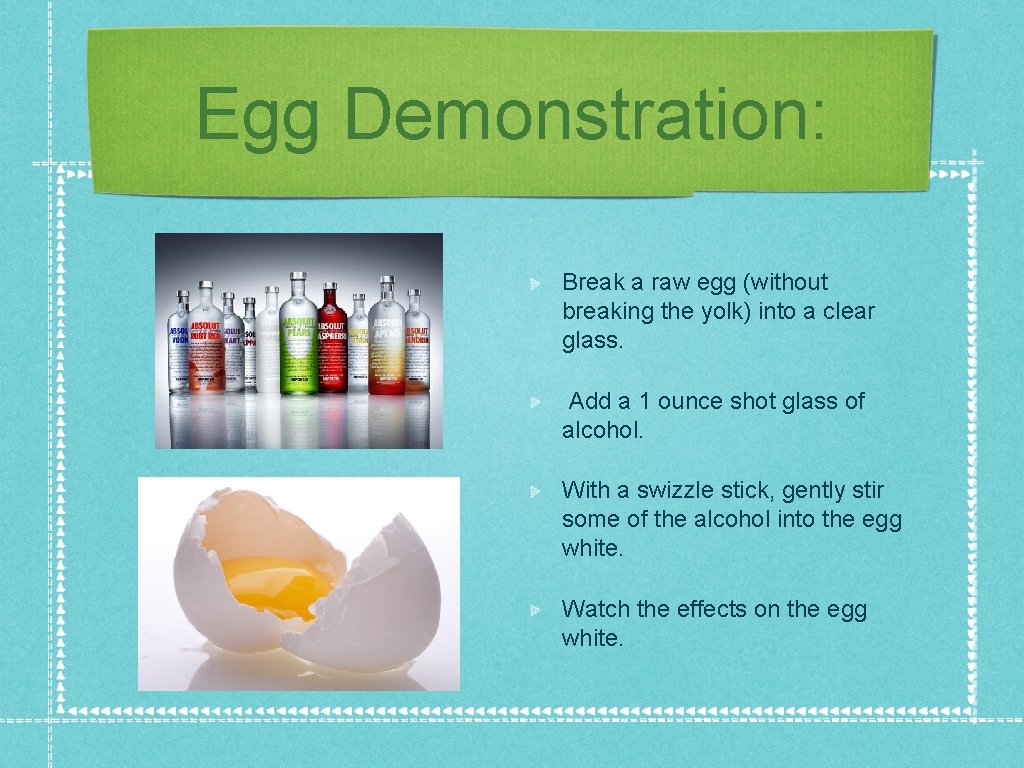 Egg Demonstration: Break a raw egg (without breaking the yolk) into a clear glass.