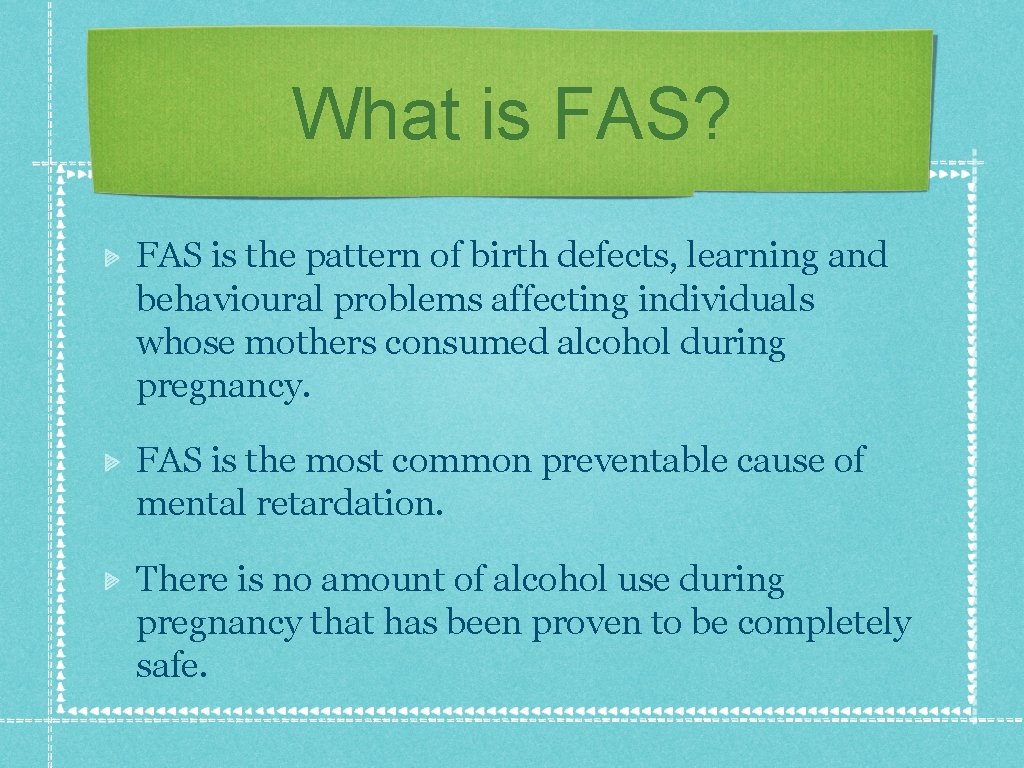 What is FAS? FAS is the pattern of birth defects, learning and behavioural problems