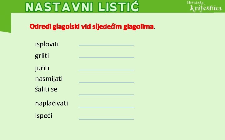Odredi glagolski vid sljedećim glagolima. isploviti grliti juriti nasmijati šaliti se naplaćivati ispeći 