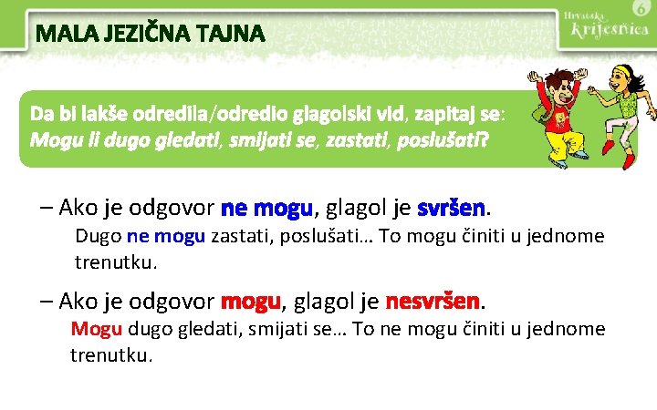 MALA JEZIČNA TAJNA Da bi lakše odredila/odredio glagolski vid, zapitaj se: Mogu li dugo