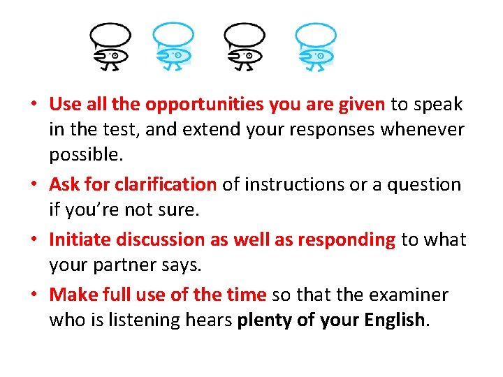  • Use all the opportunities you are given to speak in the test,