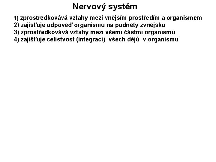 Nervový systém 1) zprostředkovává vztahy mezi vnějším prostředím a organismem 2) zajišťuje odpověď organismu