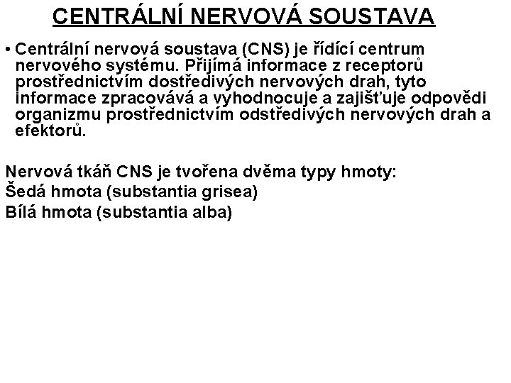 CENTRÁLNÍ NERVOVÁ SOUSTAVA • Centrální nervová soustava (CNS) je řídící centrum nervového systému. Přijímá