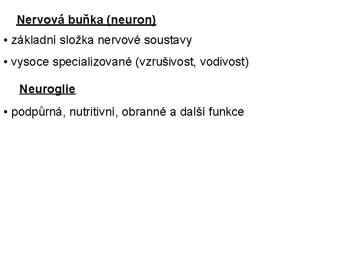 Nervová buňka (neuron) • základní složka nervové soustavy • vysoce specializované (vzrušivost, vodivost) Neuroglie