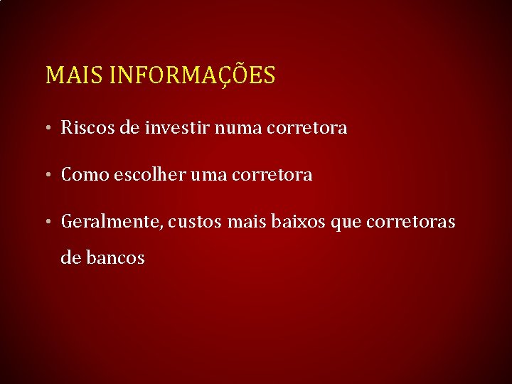 MAIS INFORMAÇÕES • Riscos de investir numa corretora • Como escolher uma corretora •