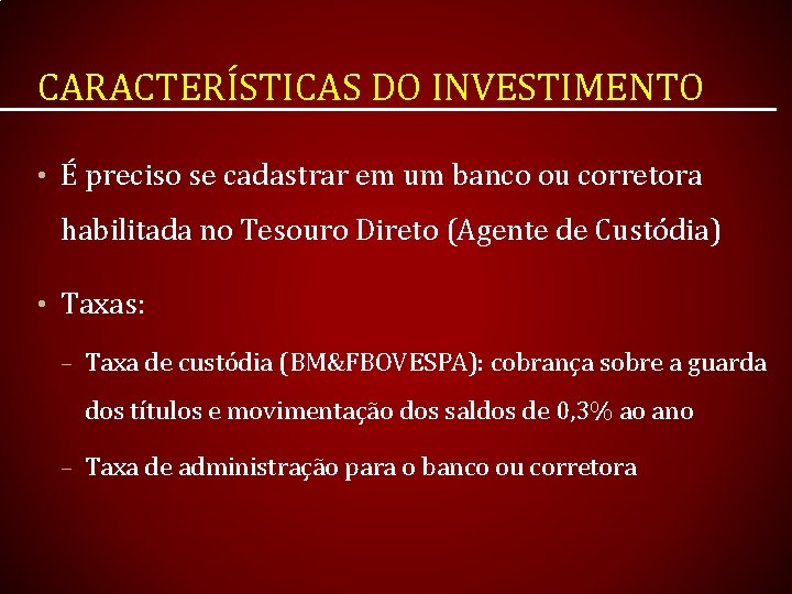 CARACTERÍSTICAS DO INVESTIMENTO • É preciso se cadastrar em um banco ou corretora habilitada