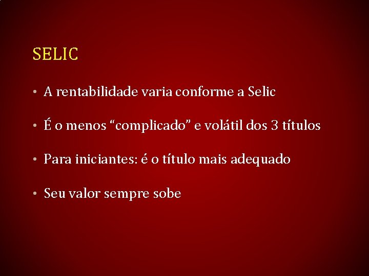 SELIC • A rentabilidade varia conforme a Selic • É o menos “complicado” e