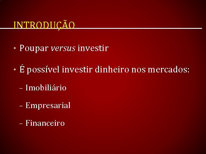 INTRODUÇÃO • Poupar versus investir • É possível investir dinheiro nos mercados: – Imobiliário