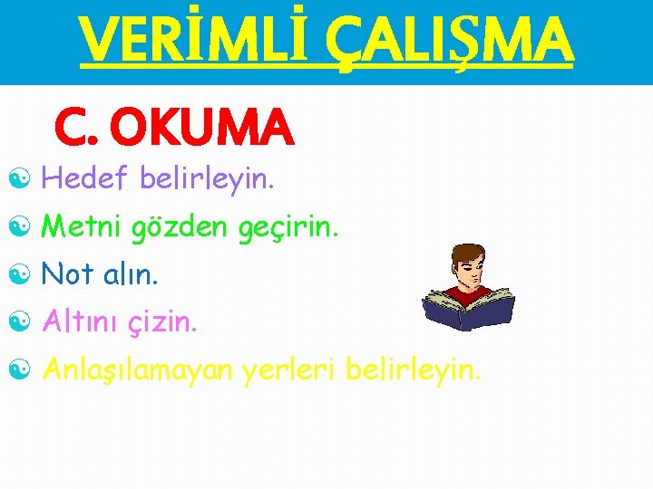 VERİMLİ ÇALIŞMA C. OKUMA [ Hedef belirleyin. [ Metni gözden geçirin. [ Not alın.