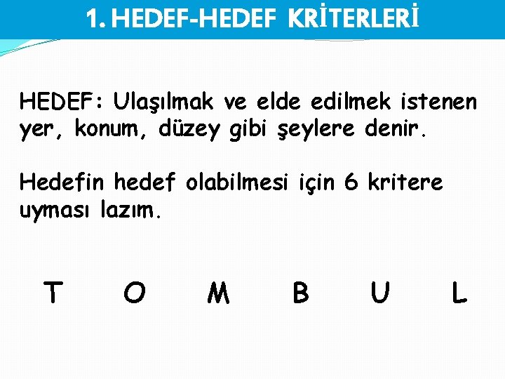 1. HEDEF-HEDEF KRİTERLERİ HEDEF: Ulaşılmak ve elde edilmek istenen yer, konum, düzey gibi şeylere