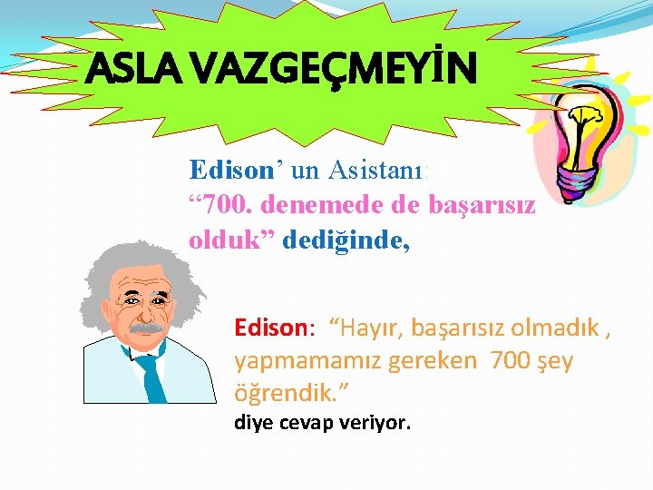 ASLA VAZGEÇMEYİN Edison’ un Asistanı: “ 700. denemede de başarısız olduk” dediğinde, Edison: “Hayır,