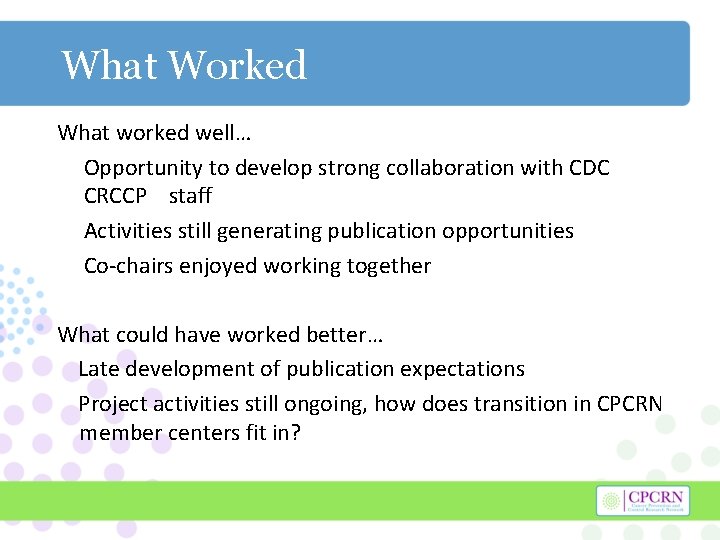 What Worked What worked well… Opportunity to develop strong collaboration with CDC CRCCP staff