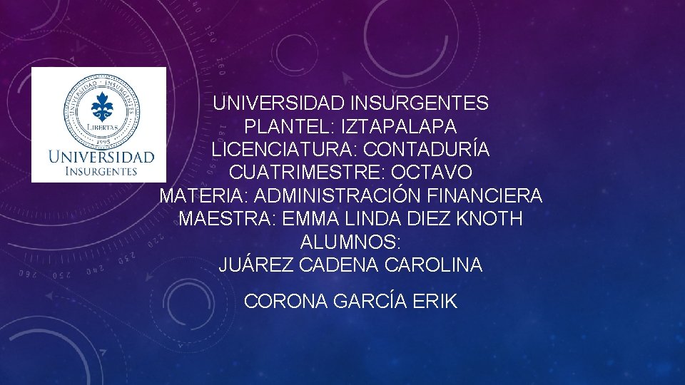 UNIVERSIDAD INSURGENTES PLANTEL: IZTAPALAPA LICENCIATURA: CONTADURÍA CUATRIMESTRE: OCTAVO MATERIA: ADMINISTRACIÓN FINANCIERA MAESTRA: EMMA LINDA