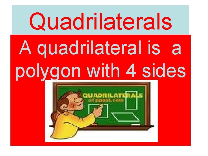 Quadrilaterals A quadrilateral is a polygon with 4 sides 