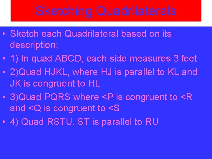 Sketching Quadrilaterals • Sketch each Quadrilateral based on its description; • 1) In quad