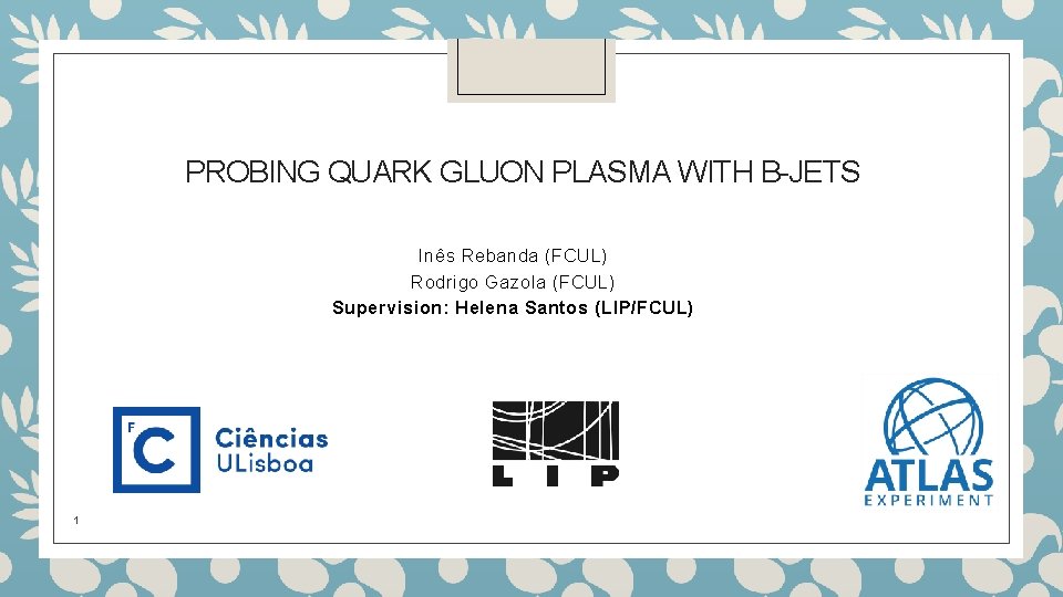 PROBING QUARK GLUON PLASMA WITH B-JETS Inês Rebanda (FCUL) Rodrigo Gazola (FCUL) Supervision: Helena