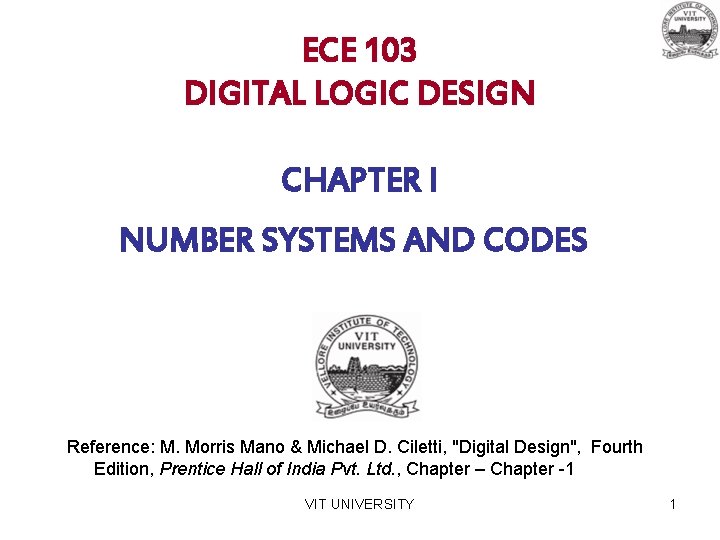 ECE 103 DIGITAL LOGIC DESIGN CHAPTER I NUMBER SYSTEMS AND CODES Reference: M. Morris
