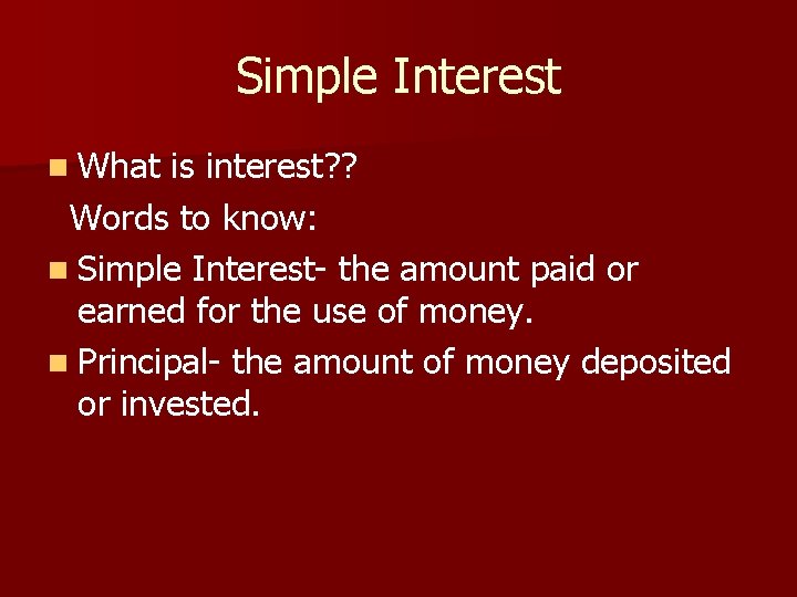 Simple Interest n What is interest? ? Words to know: n Simple Interest- the