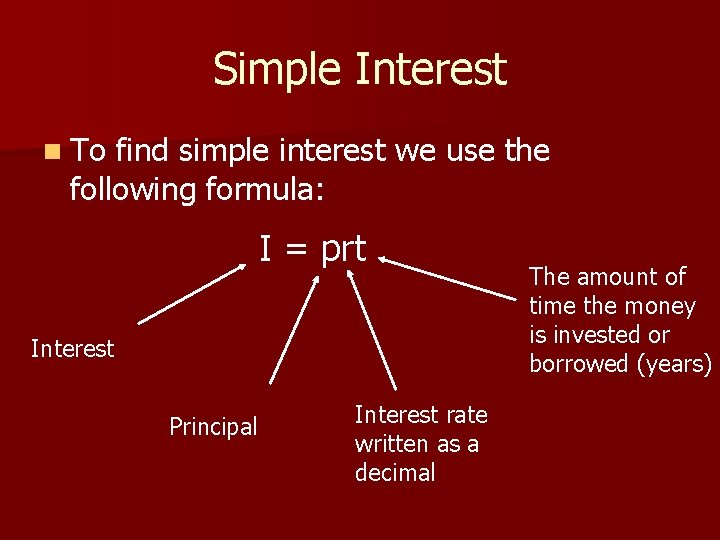 Simple Interest n To find simple interest we use the following formula: I =