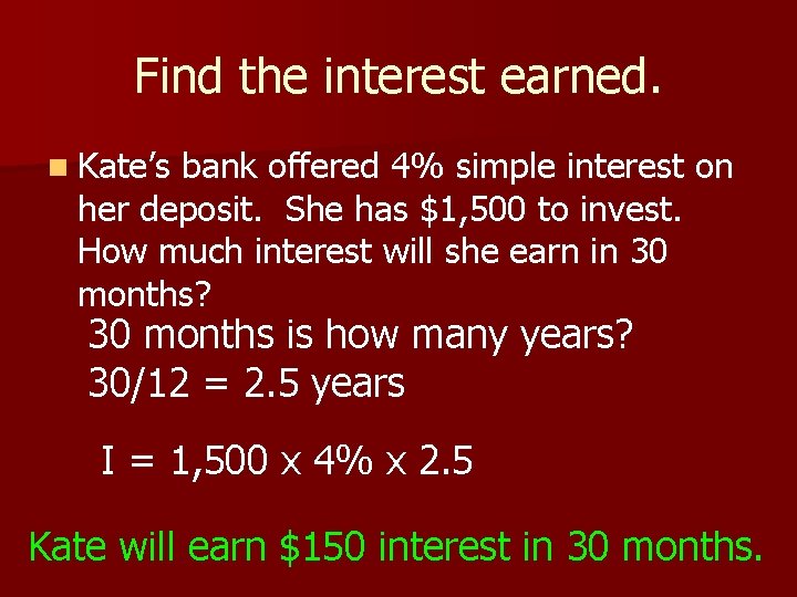 Find the interest earned. n Kate’s bank offered 4% simple interest on her deposit.