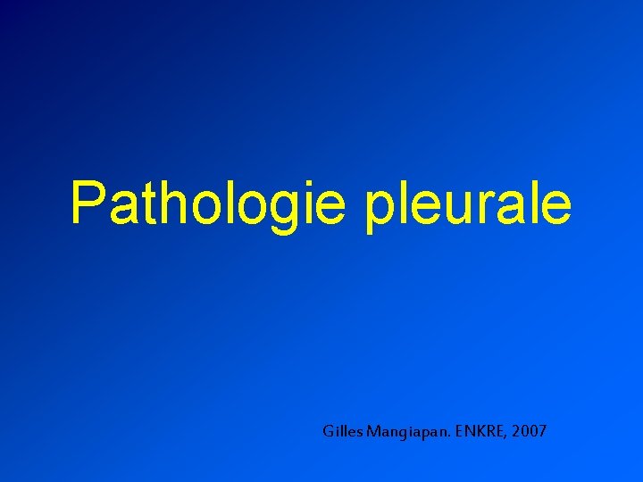 Pathologie pleurale Gilles Mangiapan. ENKRE, 2007 