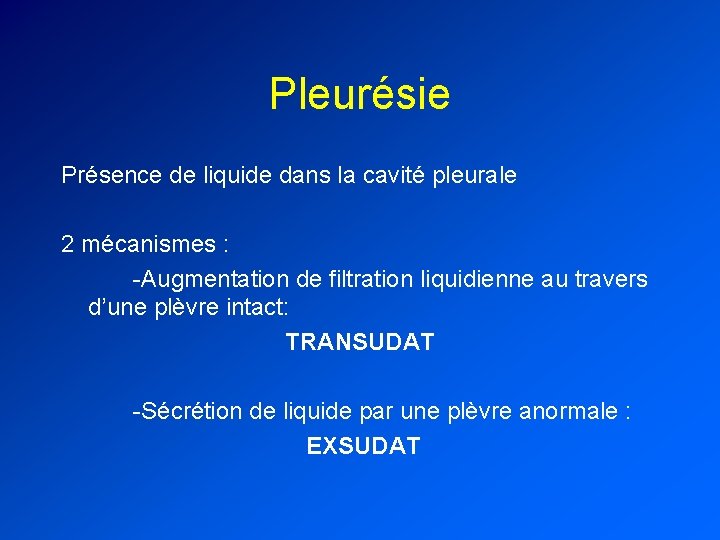 Pleurésie Présence de liquide dans la cavité pleurale 2 mécanismes : -Augmentation de filtration