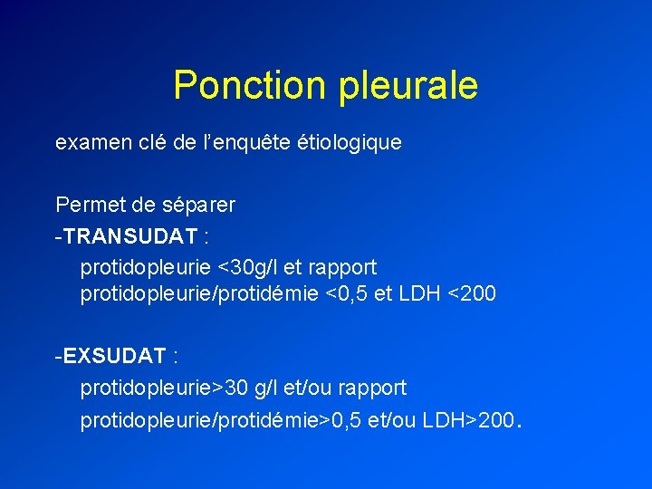 Ponction pleurale examen clé de l’enquête étiologique Permet de séparer -TRANSUDAT : protidopleurie <30