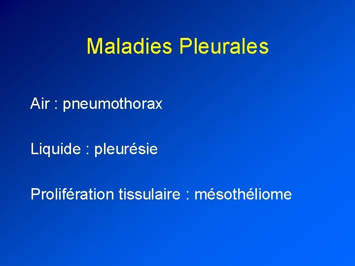 Maladies Pleurales Air : pneumothorax Liquide : pleurésie Prolifération tissulaire : mésothéliome 