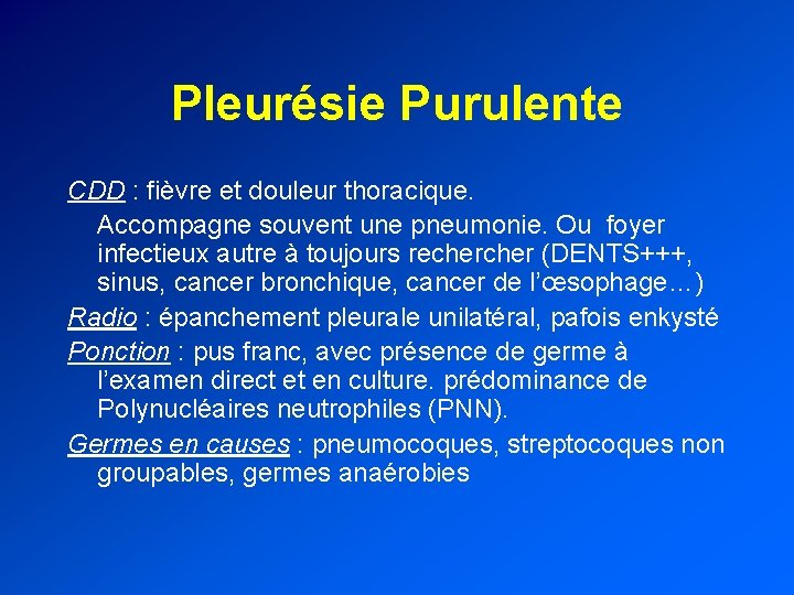 Pleurésie Purulente CDD : fièvre et douleur thoracique. Accompagne souvent une pneumonie. Ou foyer