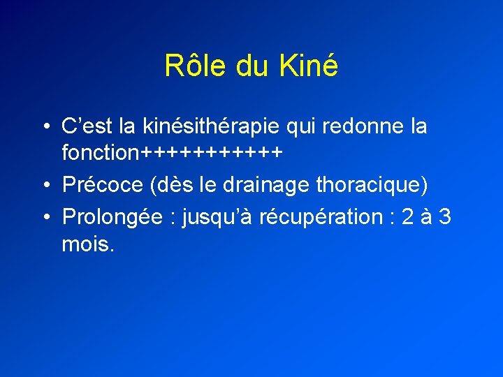 Rôle du Kiné • C’est la kinésithérapie qui redonne la fonction++++++ • Précoce (dès