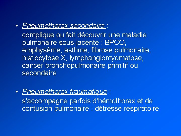  • Pneumothorax secondaire : complique ou fait découvrir une maladie pulmonaire sous-jacente :