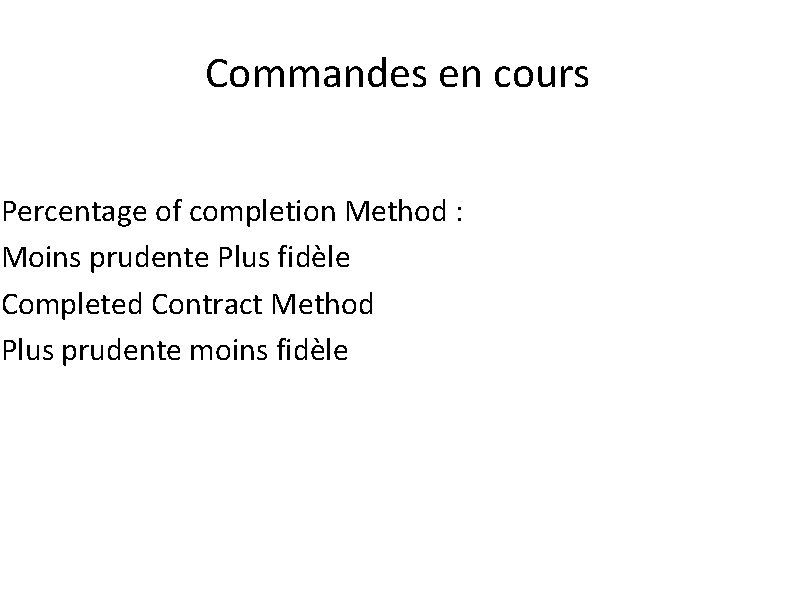 Commandes en cours Percentage of completion Method : Moins prudente Plus fidèle Completed Contract