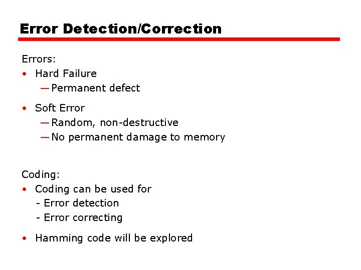 Error Detection/Correction Errors: • Hard Failure — Permanent defect • Soft Error — Random,