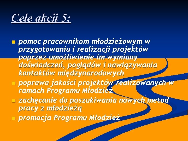 Cele akcji 5: n n pomoc pracownikom młodzieżowym w przygotowaniu i realizacji projektów poprzez