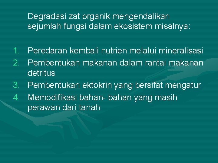 Degradasi zat organik mengendalikan sejumlah fungsi dalam ekosistem misalnya: 1. Peredaran kembali nutrien melalui