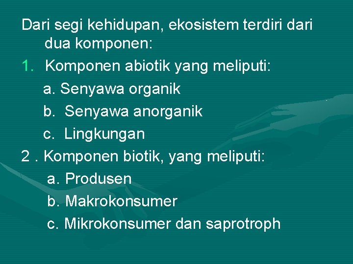 Dari segi kehidupan, ekosistem terdiri dari dua komponen: 1. Komponen abiotik yang meliputi: a.