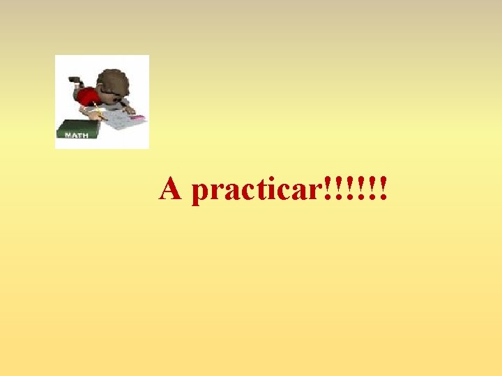 A practicar!!!!!! 