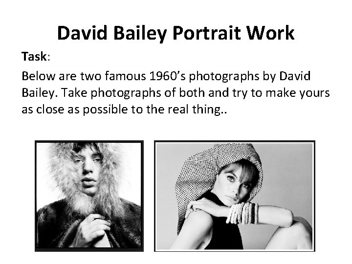 David Bailey Portrait Work Task: Below are two famous 1960’s photographs by David Bailey.
