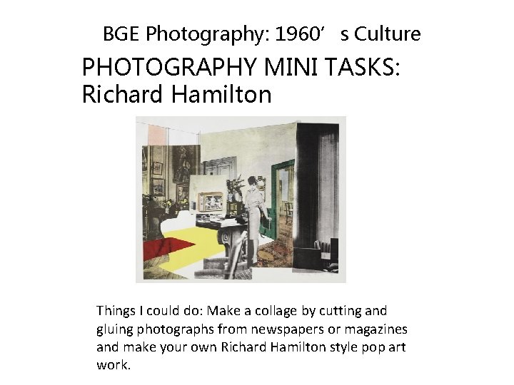 BGE Photography: 1960’s Culture PHOTOGRAPHY MINI TASKS: Richard Hamilton Things I could do: Make