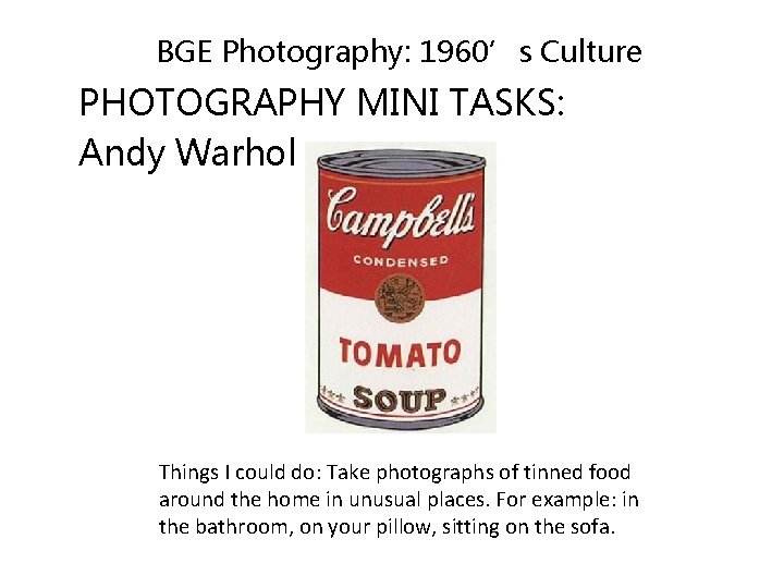 BGE Photography: 1960’s Culture PHOTOGRAPHY MINI TASKS: Andy Warhol Things I could do: Take